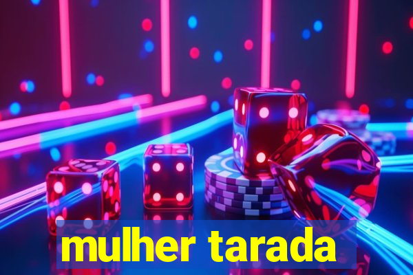 mulher tarada